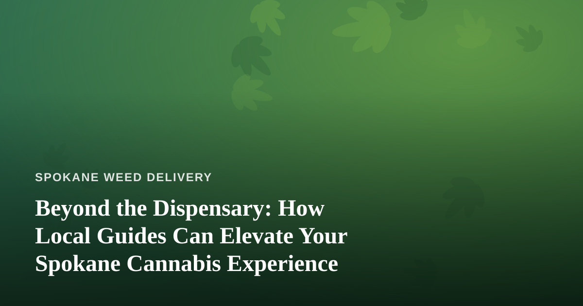 Beyond the Dispensary: How Local Guides Can Elevate Your Spokane Cannabis Experience