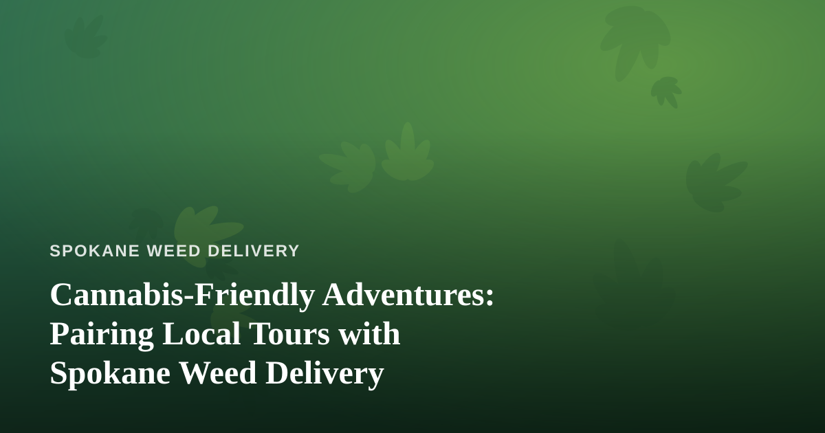 Cannabis-Friendly Adventures: Pairing Local Tours with Spokane Weed Delivery