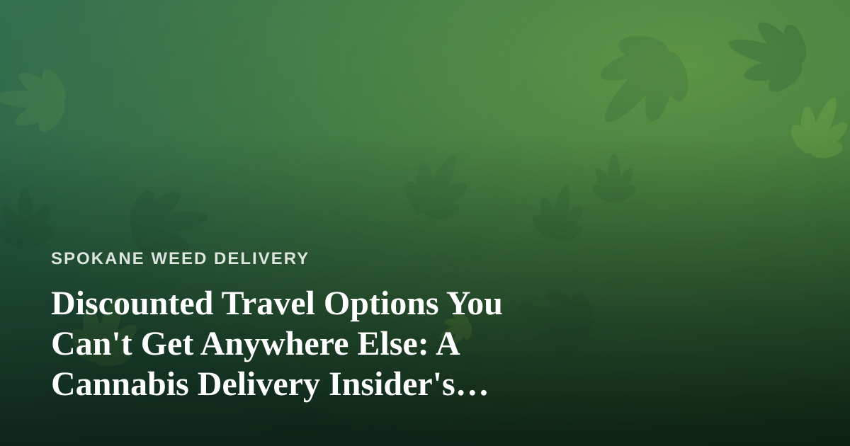 Discounted Travel Options You Can’t Get Anywhere Else: A Cannabis Delivery Insider’s Guide