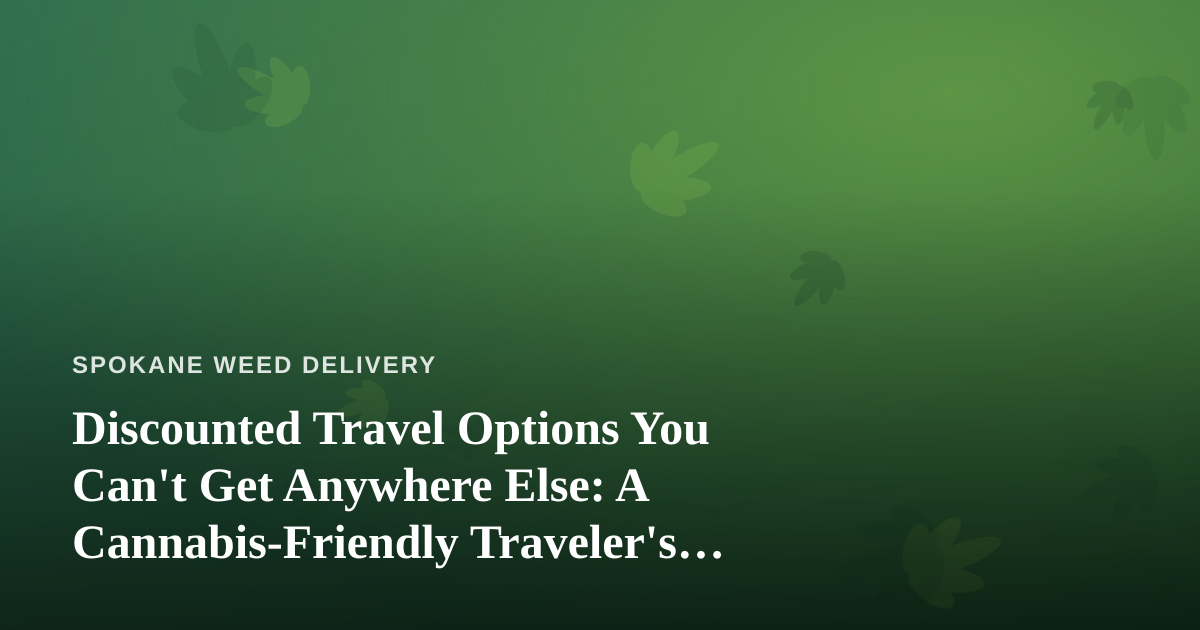Discounted Travel Options You Can’t Get Anywhere Else: A Cannabis-Friendly Traveler’s Guide