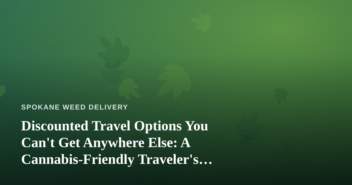 Discounted Travel Options You Can’t Get Anywhere Else: A Cannabis-Friendly Traveler’s Guide