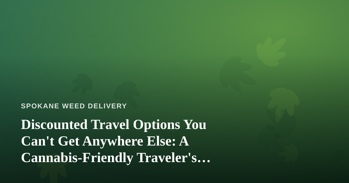 Discounted Travel Options You Can’t Get Anywhere Else: A Cannabis-Friendly Traveler’s Guide