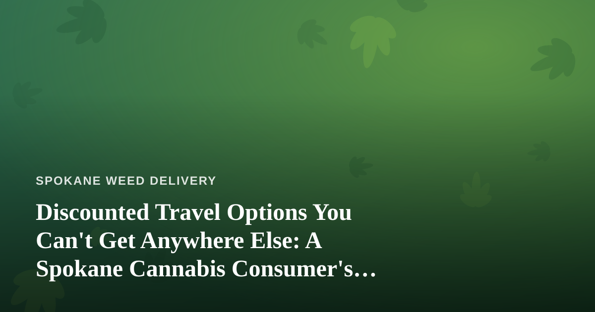 Discounted Travel Options You Can’t Get Anywhere Else: A Spokane Cannabis Consumer’s Guide