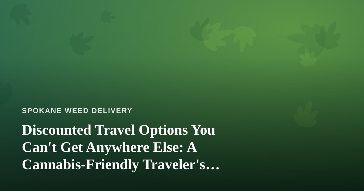 Discounted Travel Options You Can’t Get Anywhere Else: A Cannabis-Friendly Traveler’s Guide