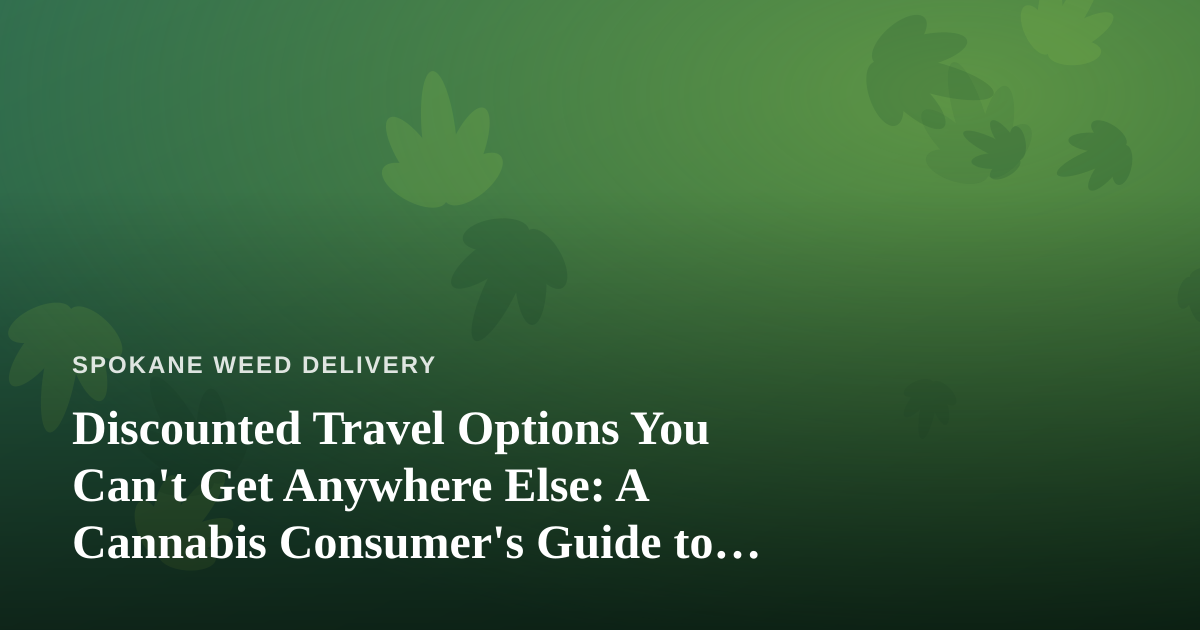 Discounted Travel Options You Can’t Get Anywhere Else: A Cannabis Consumer’s Guide to Smarter Getaways