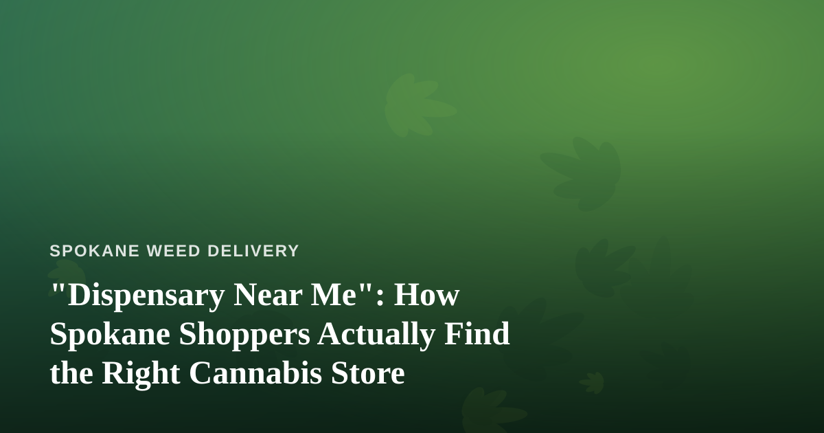 “Dispensary Near Me”: How Spokane Shoppers Actually Find the Right Cannabis Store