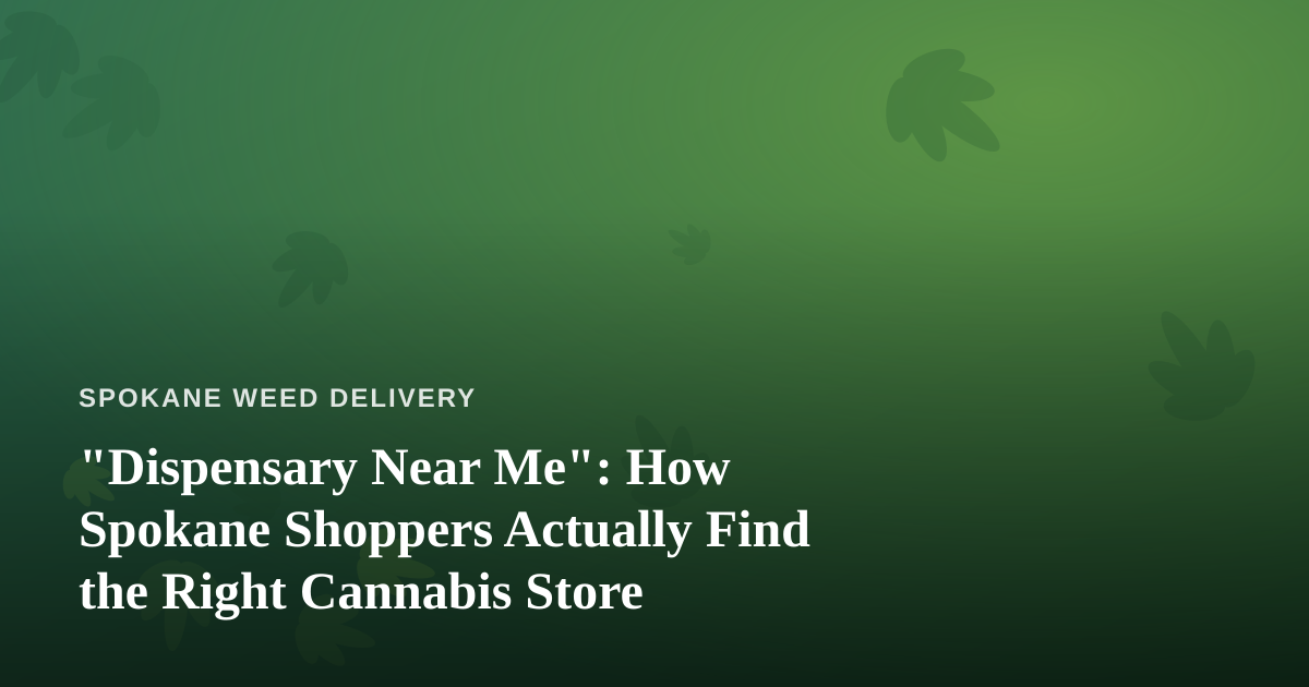 “Dispensary Near Me”: How Spokane Shoppers Actually Find the Right Cannabis Store