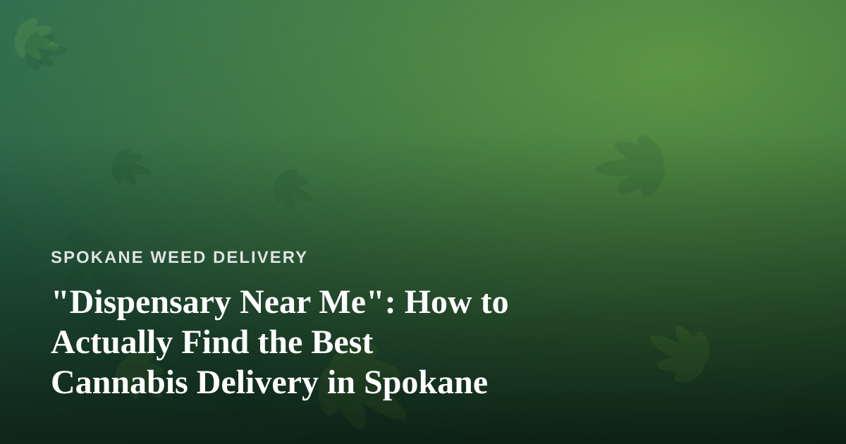 “Dispensary Near Me”: How to Actually Find the Best Cannabis Delivery in Spokane