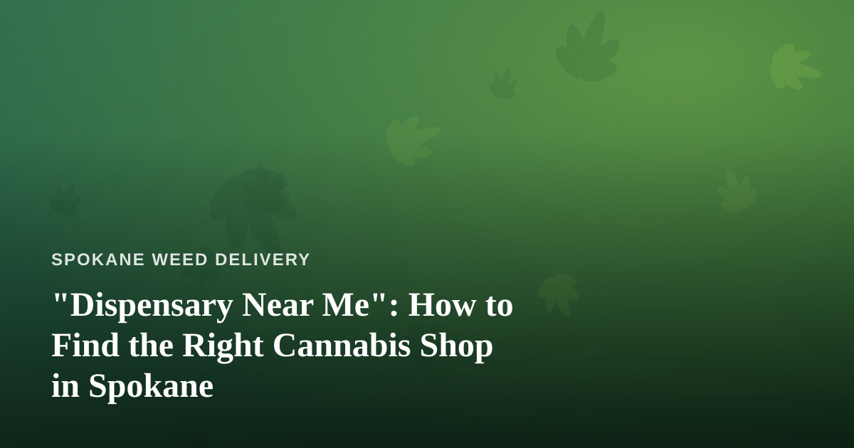 “Dispensary Near Me”: How to Find the Right Cannabis Shop in Spokane