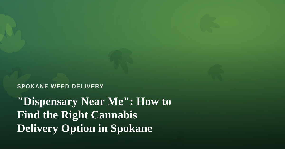 “Dispensary Near Me”: How to Find the Right Cannabis Delivery Option in Spokane