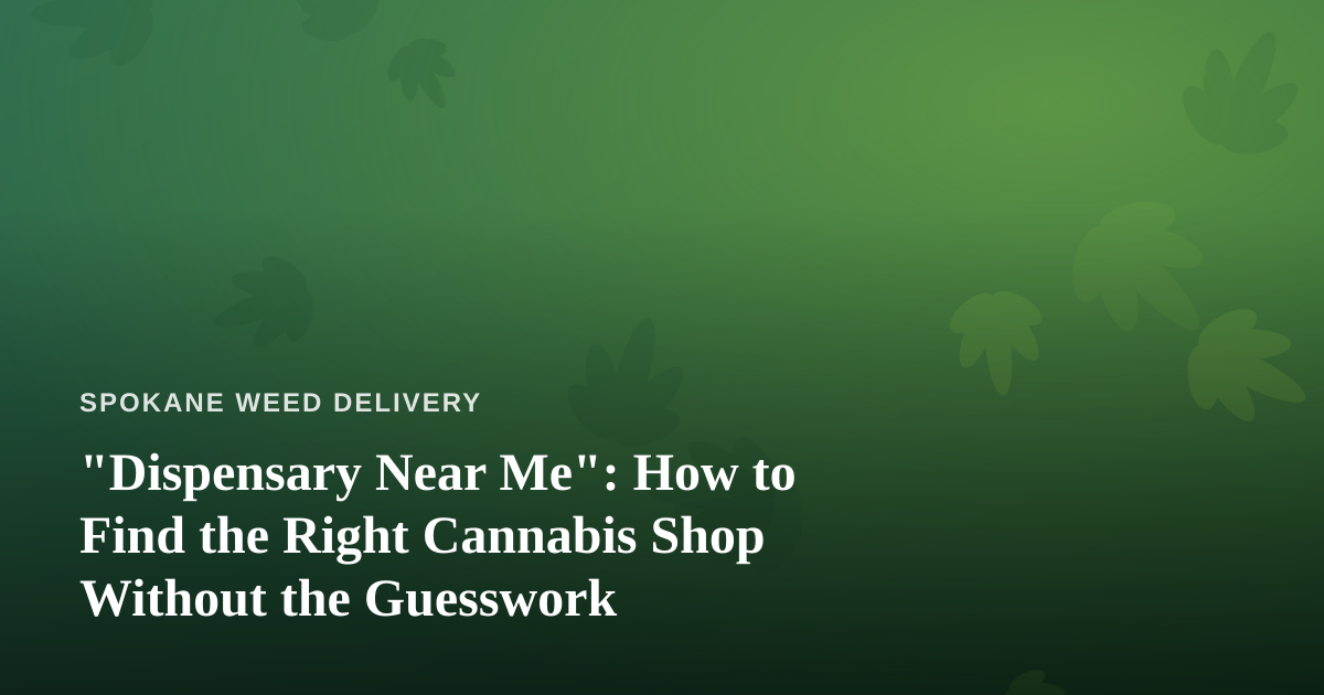 “Dispensary Near Me”: How to Find the Right Cannabis Shop Without the Guesswork