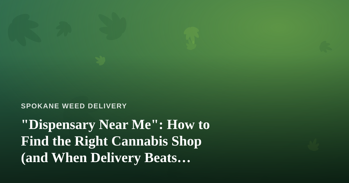 “Dispensary Near Me”: How to Find the Right Cannabis Shop (and When Delivery Beats Driving)