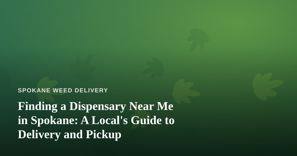 Finding a Dispensary Near Me in Spokane: A Local’s Guide to Delivery and Pickup