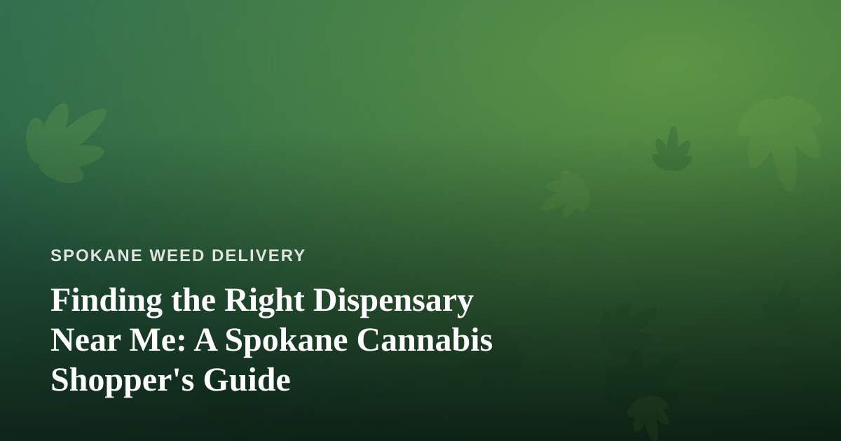 Finding the Right Dispensary Near Me: A Spokane Cannabis Shopper’s Guide