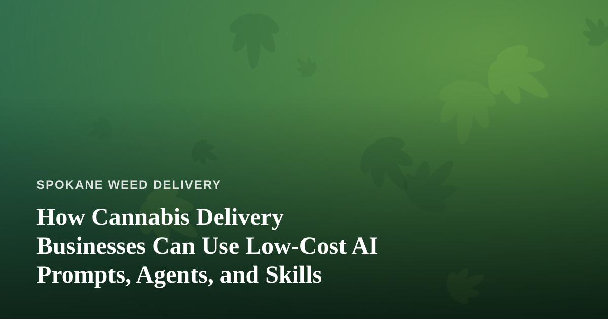 How Cannabis Delivery Businesses Can Use Low-Cost AI Prompts, Agents, and Skills