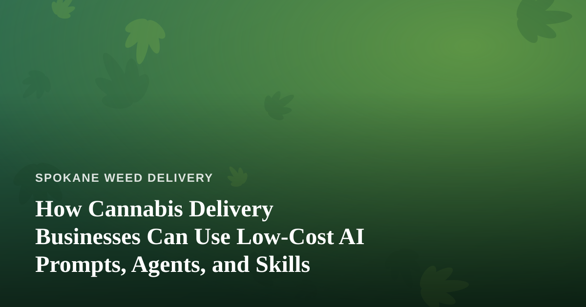 How Cannabis Delivery Businesses Can Use Low-Cost AI Prompts, Agents, and Skills