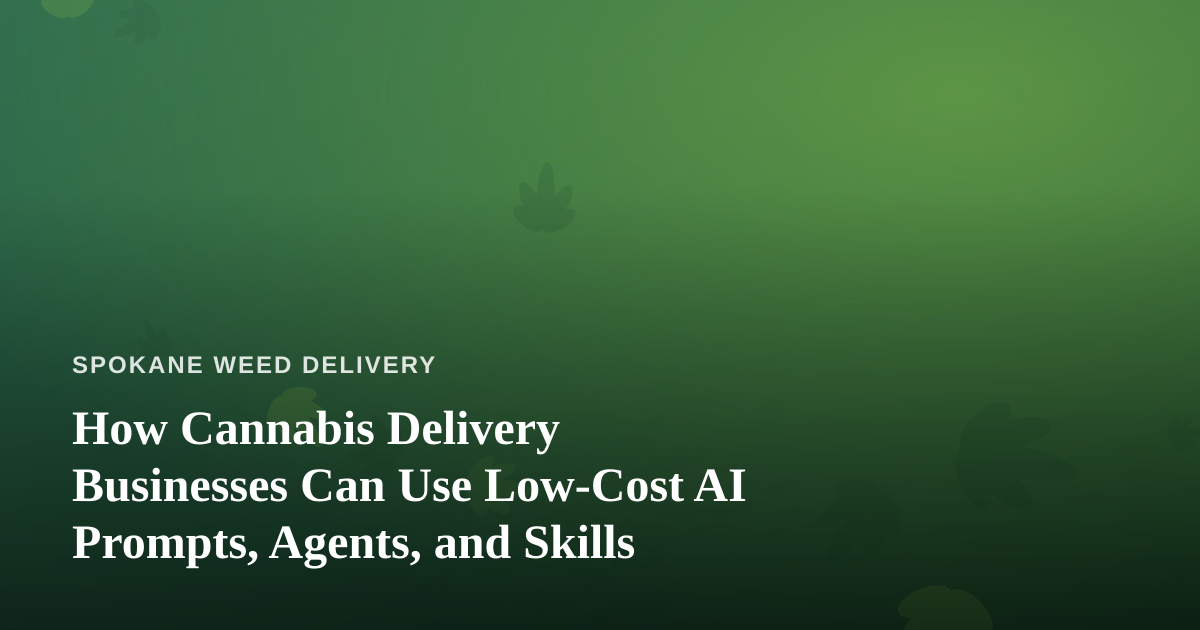 How Cannabis Delivery Businesses Can Use Low-Cost AI Prompts, Agents, and Skills