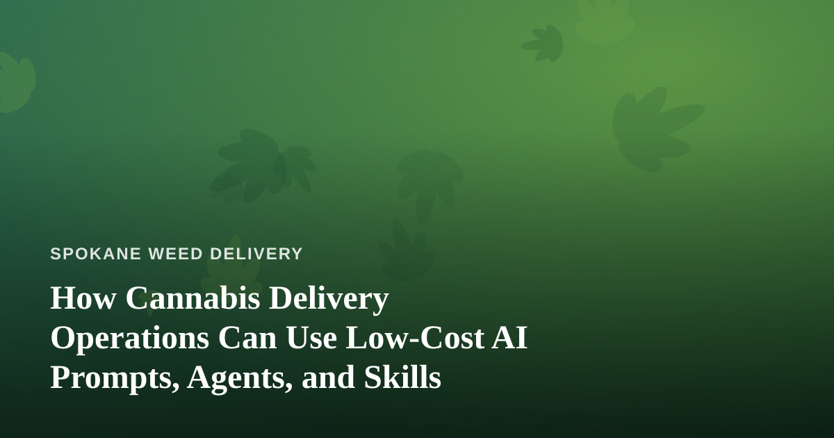 How Cannabis Delivery Operations Can Use Low-Cost AI Prompts, Agents, and Skills
