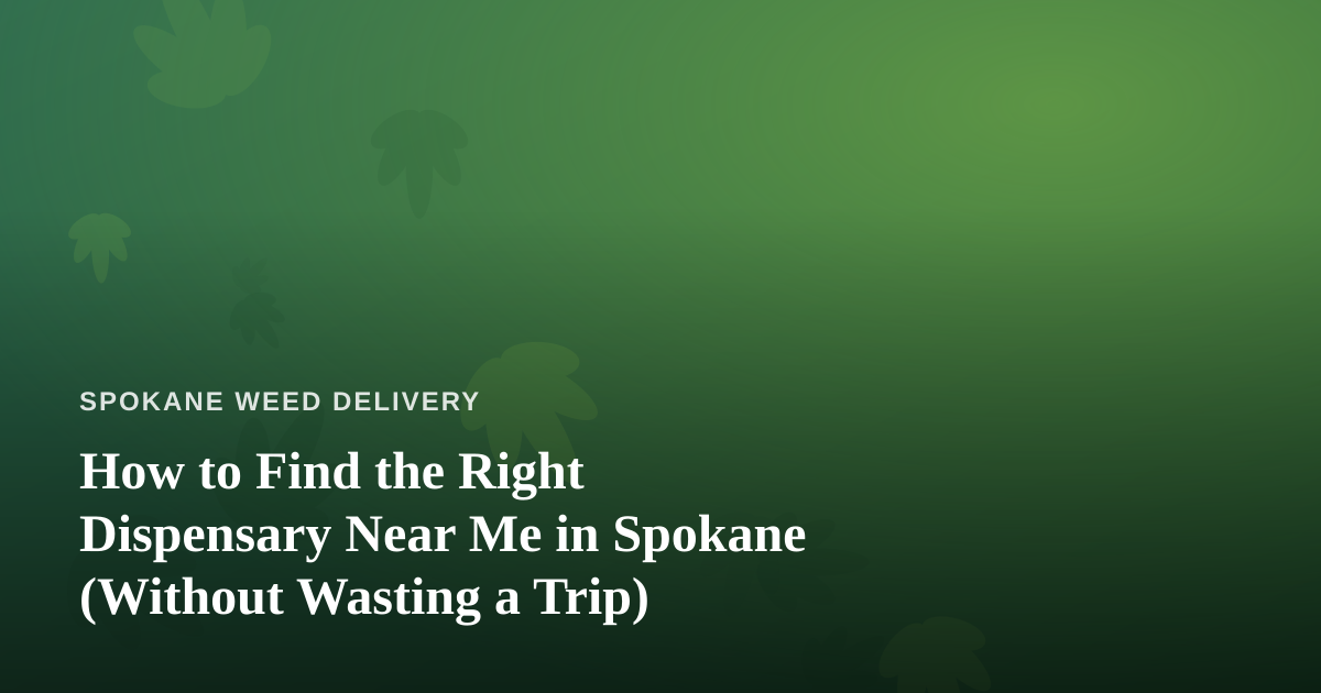 How to Find the Right Dispensary Near Me in Spokane (Without Wasting a Trip)