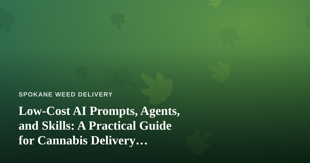 Low-Cost AI Prompts, Agents, and Skills: A Practical Guide for Cannabis Delivery Businesses