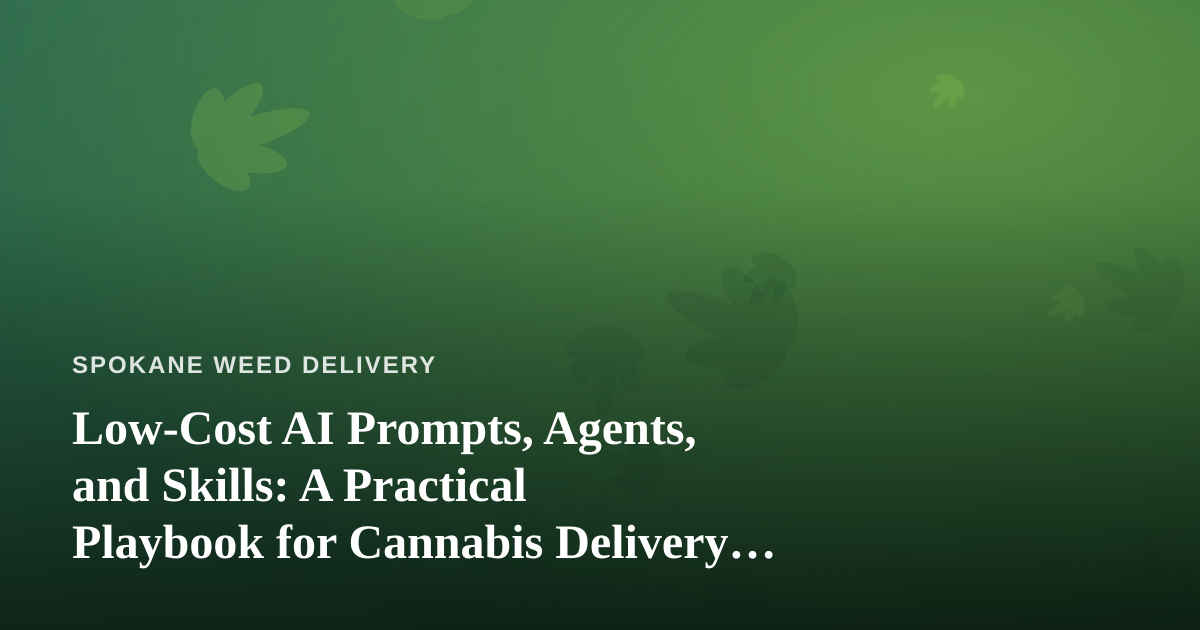 Low-Cost AI Prompts, Agents, and Skills: A Practical Playbook for Cannabis Delivery Operators