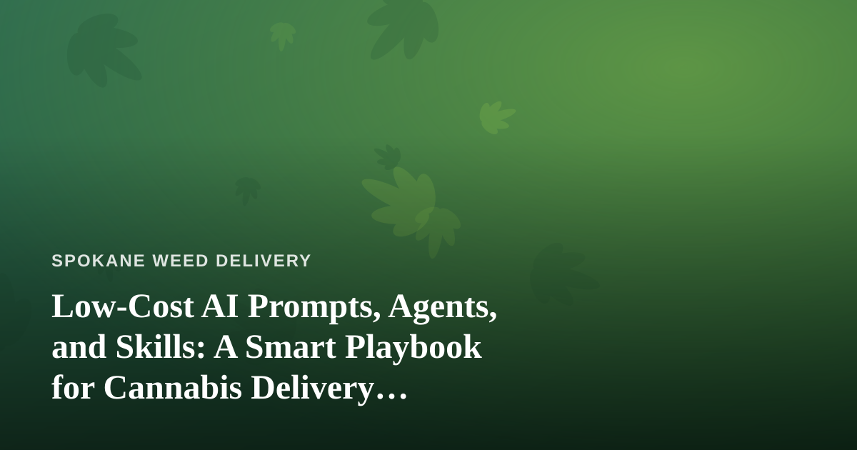 Low-Cost AI Prompts, Agents, and Skills: A Smart Playbook for Cannabis Delivery Businesses