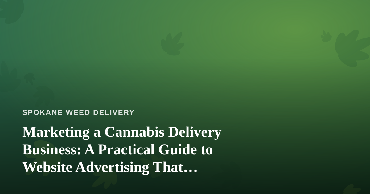 Marketing a Cannabis Delivery Business: A Practical Guide to Website Advertising That Actually Works