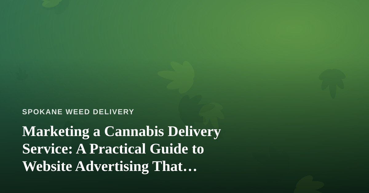 Marketing a Cannabis Delivery Service: A Practical Guide to Website Advertising That Actually Works