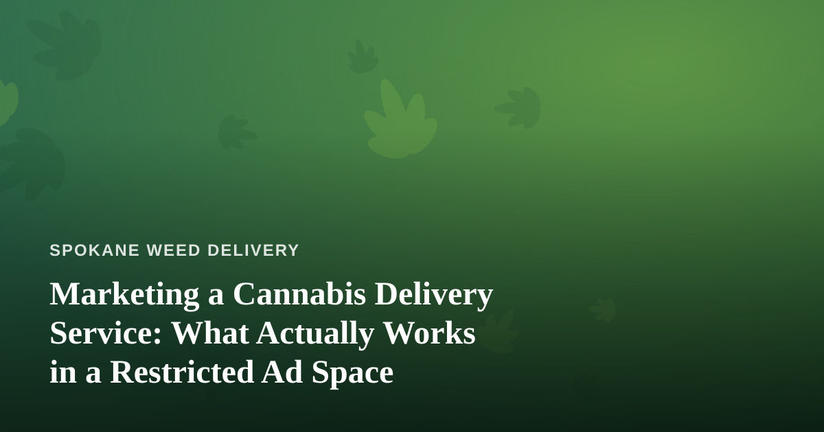 Marketing a Cannabis Delivery Service: What Actually Works in a Restricted Ad Space
