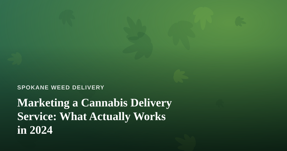 Marketing a Cannabis Delivery Service: What Actually Works in 2024