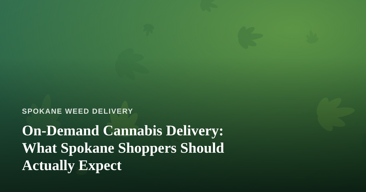 On-Demand Cannabis Delivery: What Spokane Shoppers Should Actually Expect