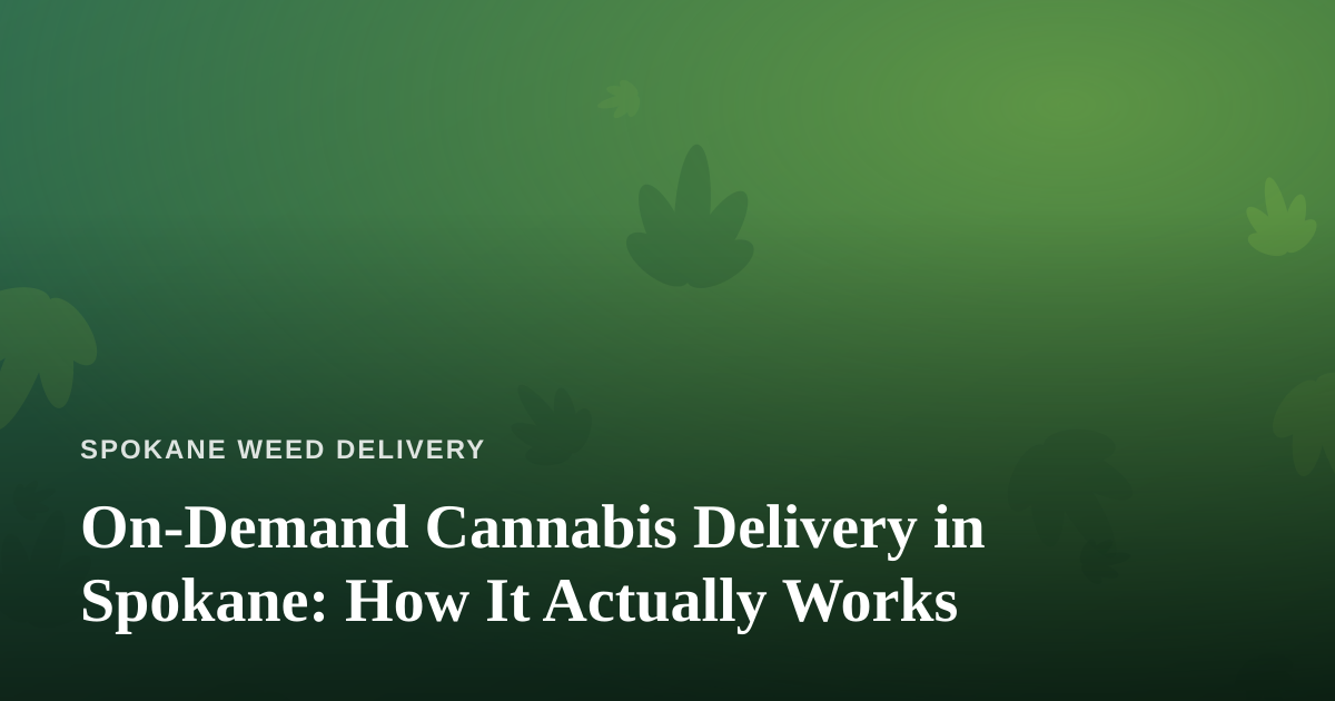 On-Demand Cannabis Delivery in Spokane: How It Actually Works