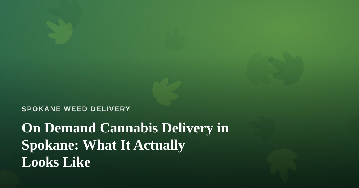 On Demand Cannabis Delivery in Spokane: What It Actually Looks Like