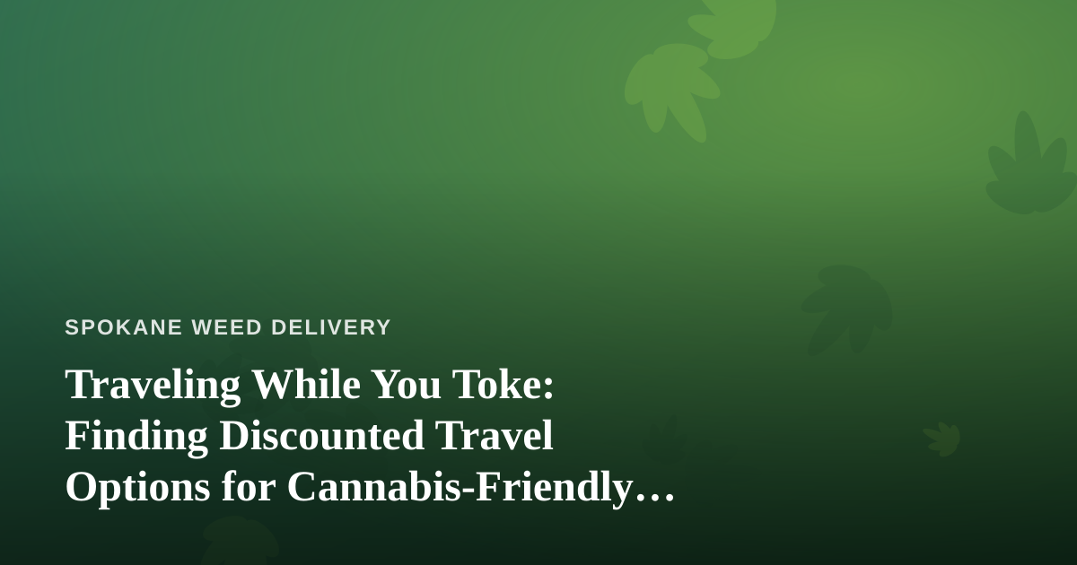 Traveling While You Toke: Finding Discounted Travel Options for Cannabis-Friendly Trips