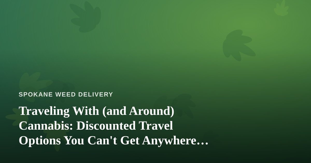 Traveling With (and Around) Cannabis: Discounted Travel Options You Can’t Get Anywhere Else