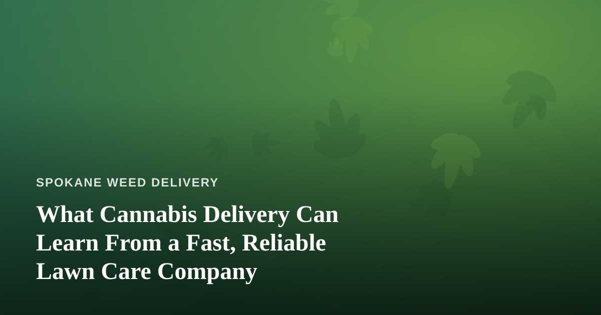 What Cannabis Delivery Can Learn From a Fast, Reliable Lawn Care Company