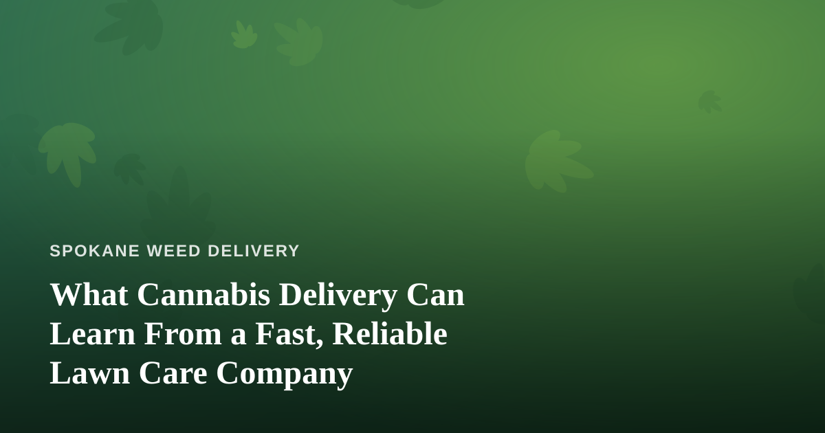 What Cannabis Delivery Can Learn From a Fast, Reliable Lawn Care Company