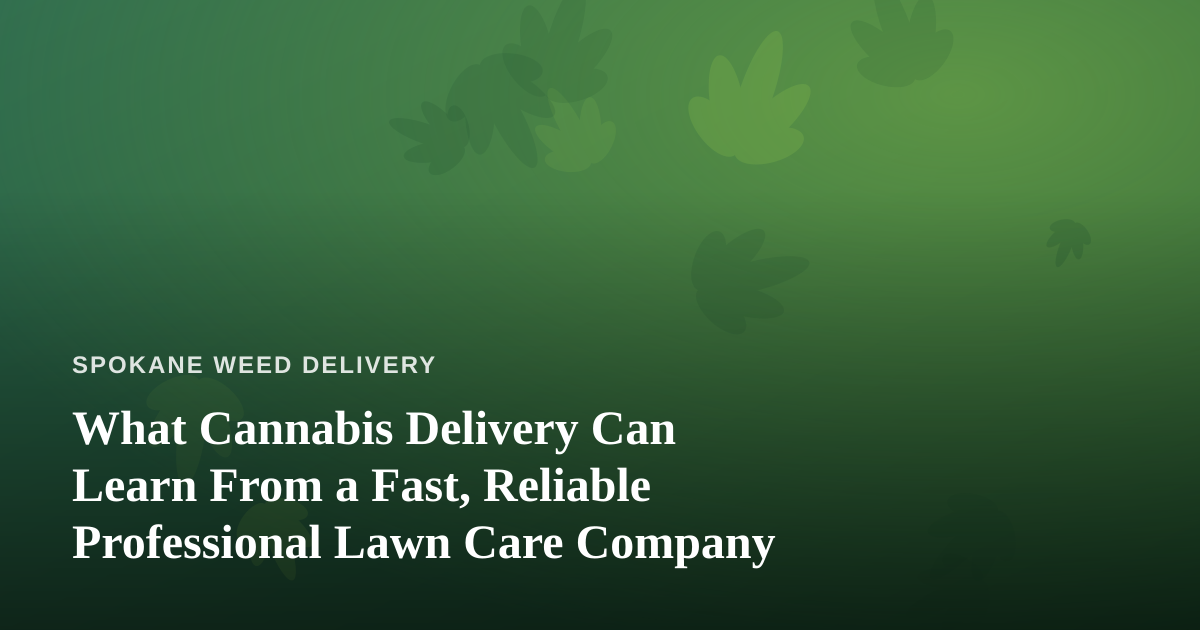 What Cannabis Delivery Can Learn From a Fast, Reliable Professional Lawn Care Company