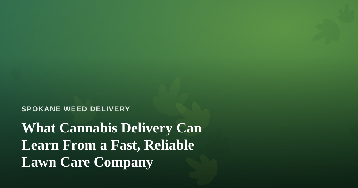 What Cannabis Delivery Can Learn From a Fast, Reliable Lawn Care Company