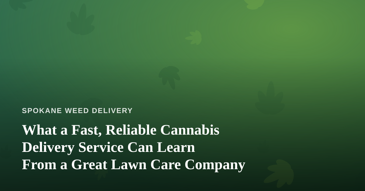 What a Fast, Reliable Cannabis Delivery Service Can Learn From a Great Lawn Care Company