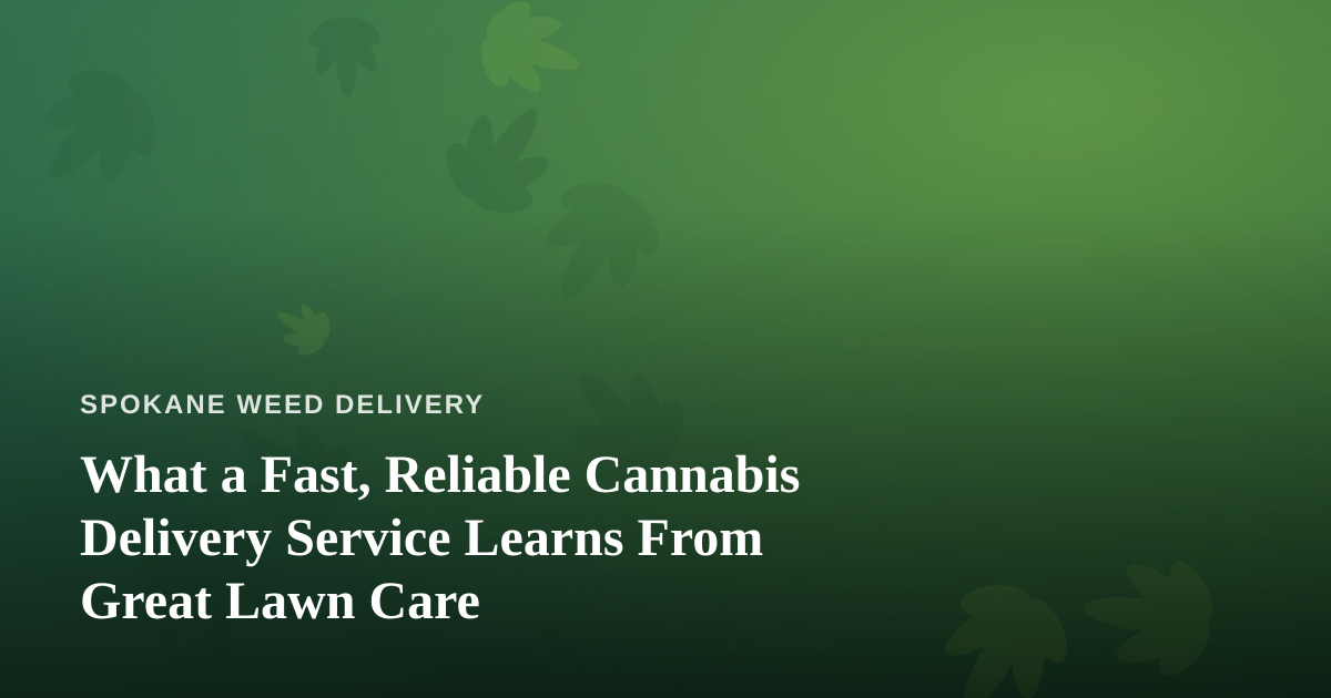 What a Fast, Reliable Cannabis Delivery Service Learns From Great Lawn Care