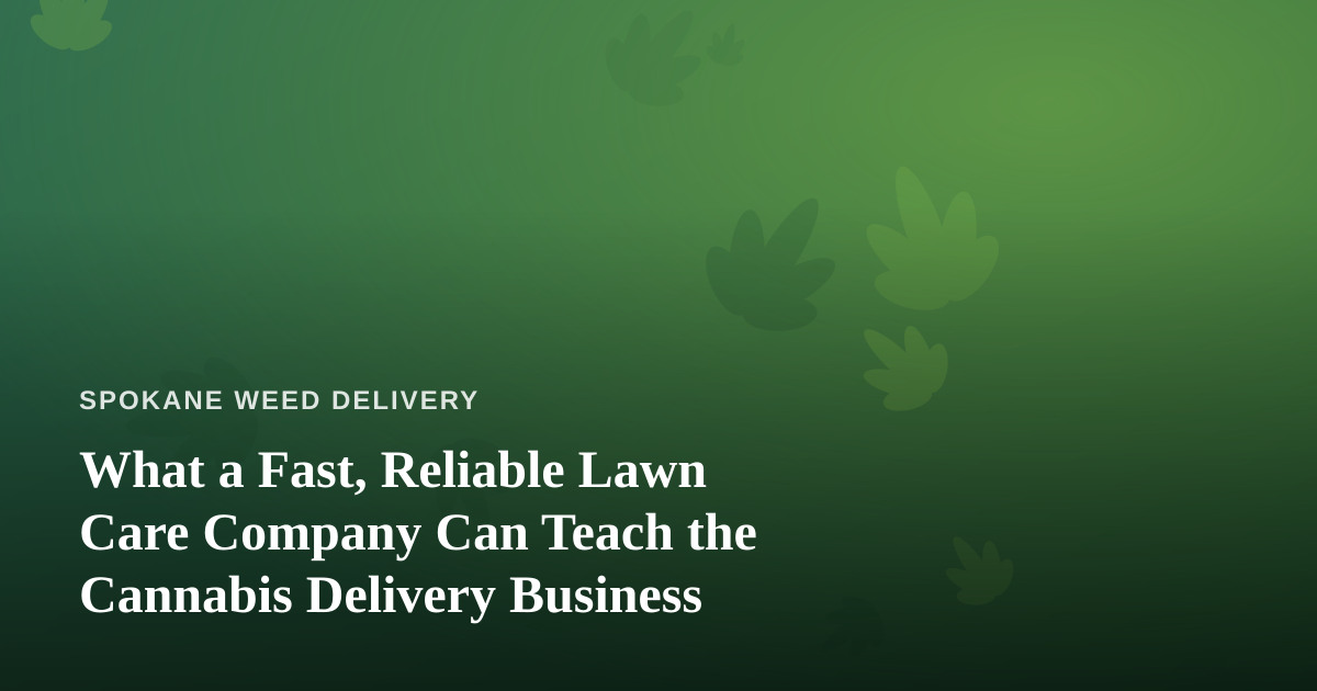 What a Fast, Reliable Lawn Care Company Can Teach the Cannabis Delivery Business