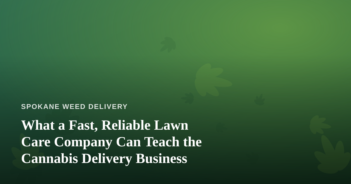 What a Fast, Reliable Lawn Care Company Can Teach the Cannabis Delivery Business