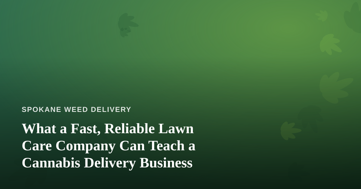 What a Fast, Reliable Lawn Care Company Can Teach a Cannabis Delivery Business