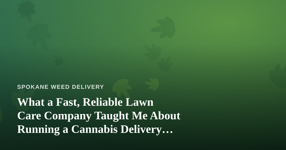 What a Fast, Reliable Lawn Care Company Taught Me About Running a Cannabis Delivery Service