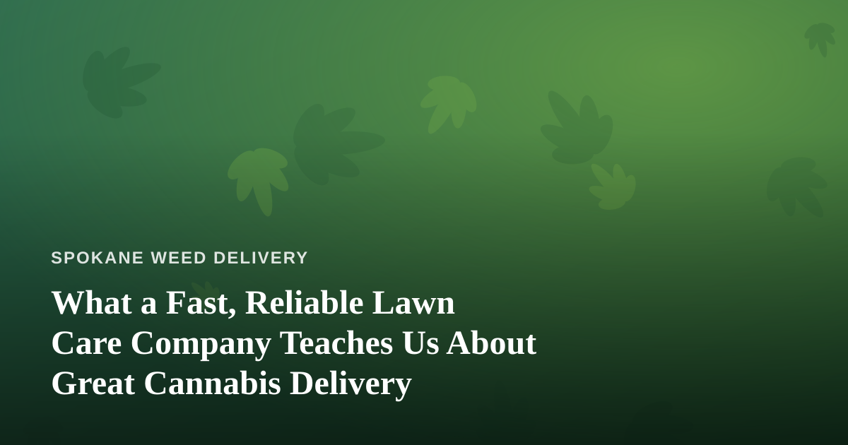 What a Fast, Reliable Lawn Care Company Teaches Us About Great Cannabis Delivery