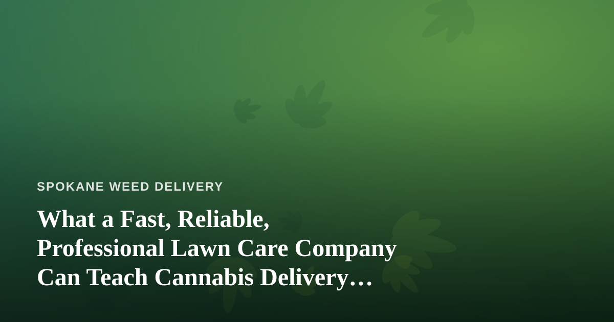 What a Fast, Reliable, Professional Lawn Care Company Can Teach Cannabis Delivery Services