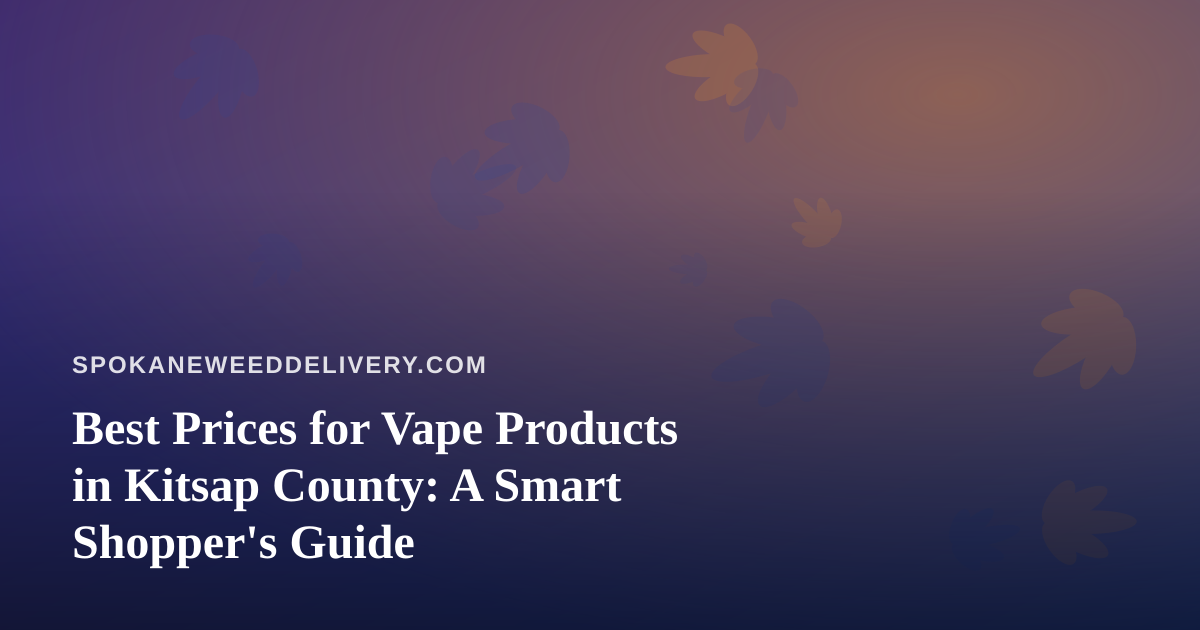 Best Prices for Vape Products in Kitsap County: A Smart Shopper’s Guide