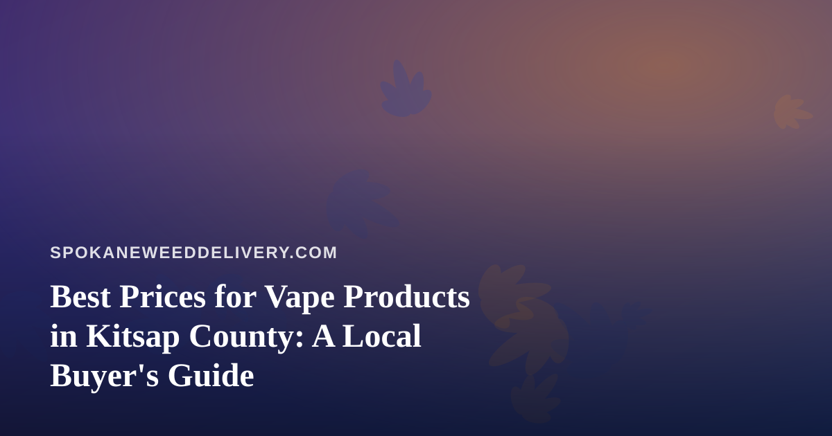Best Prices for Vape Products in Kitsap County: A Local Buyer’s Guide