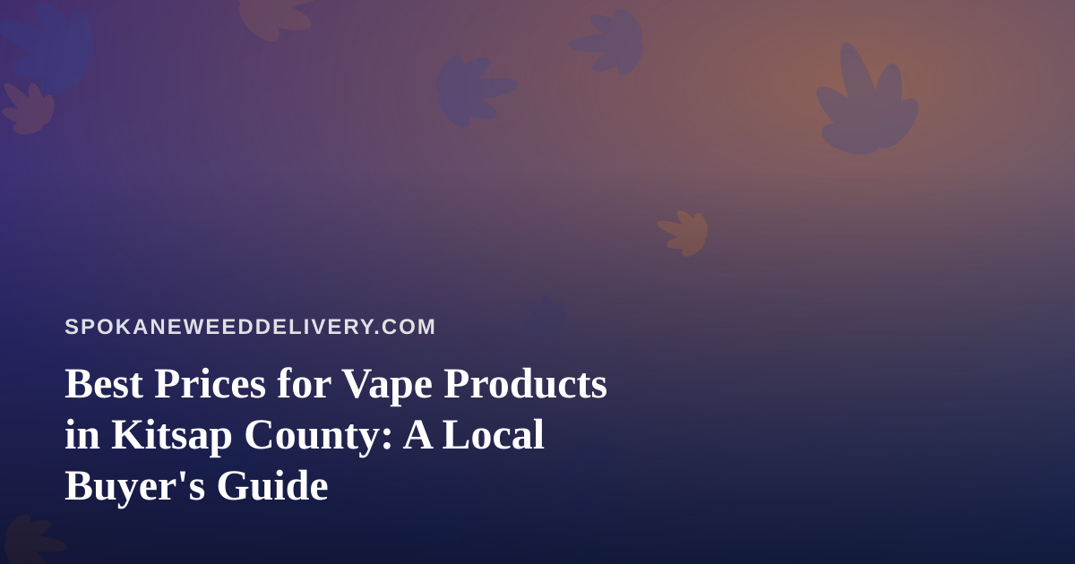 Best Prices for Vape Products in Kitsap County: A Local Buyer’s Guide